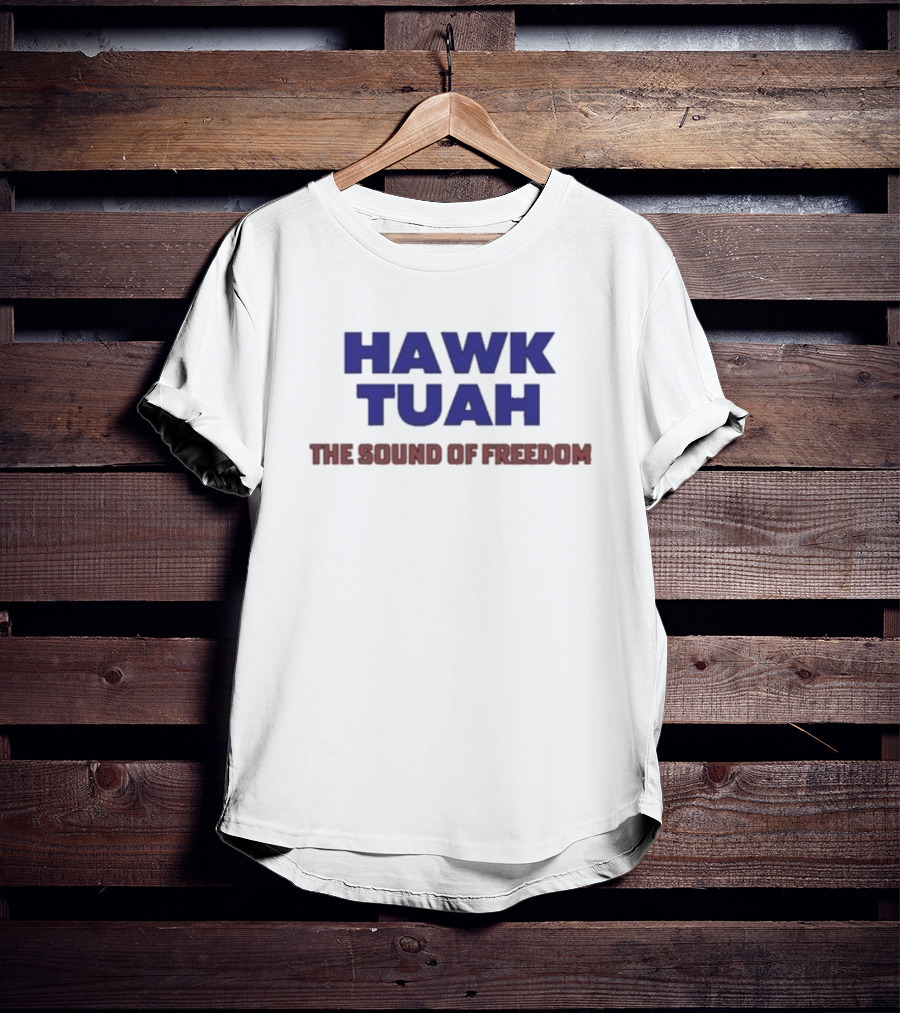 Hawk Tuah The Sound Of Freedom Liberty Hawk Call T-Shirt