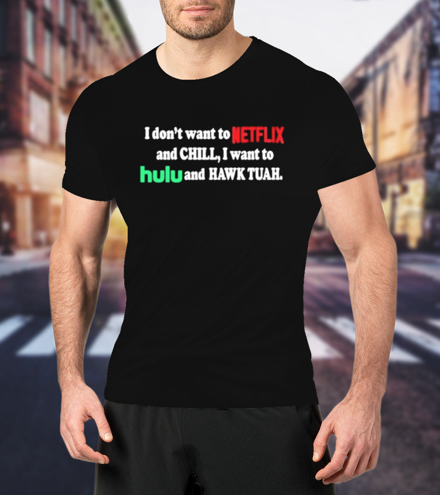 I Don't Want To Netflix And Chill I Want To Hulu And Hawk Tuah T-Shirt