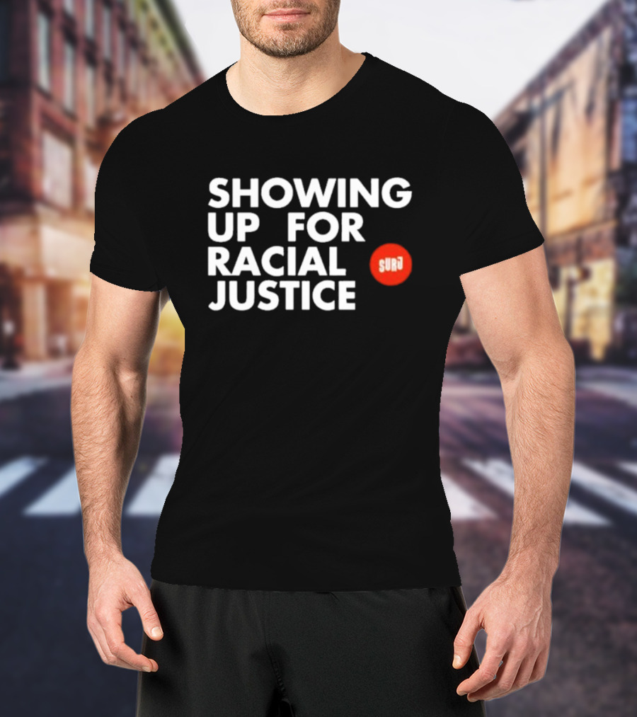 SHOWING UP FOR RACIAL JUSTICE SURJ T-Shirt