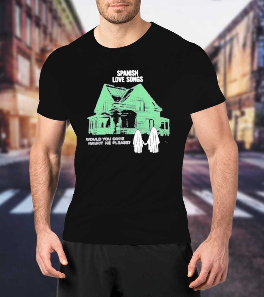 Spanish Love Songs Would You Come Haunt Me Please Haunted House Ghosts T-Shirt