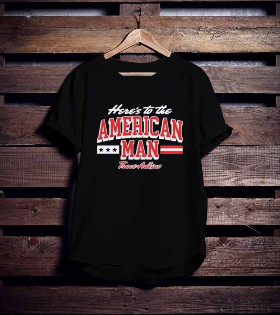 Here's To The American Man Trace Adkins T-Shirt