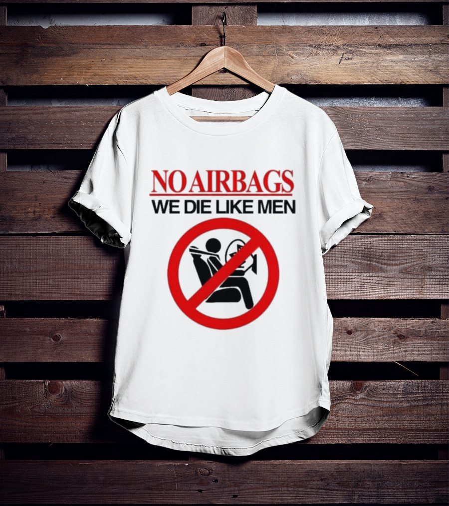 No Airbags We Die Like Men Symbolic T-Shirt