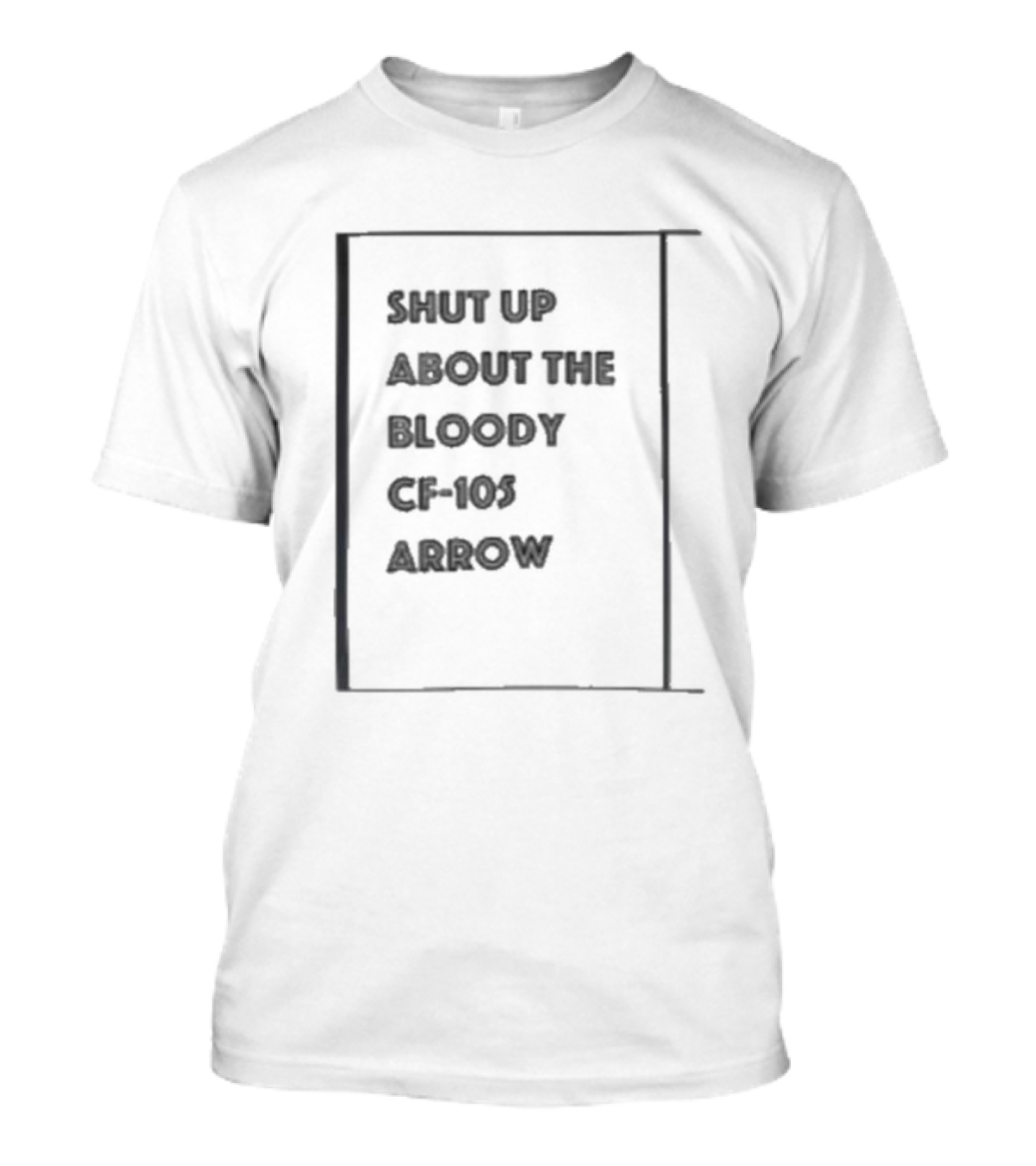 SHUT UP ABOUT THE BLOODY CF-105 ARROW T-Shirt