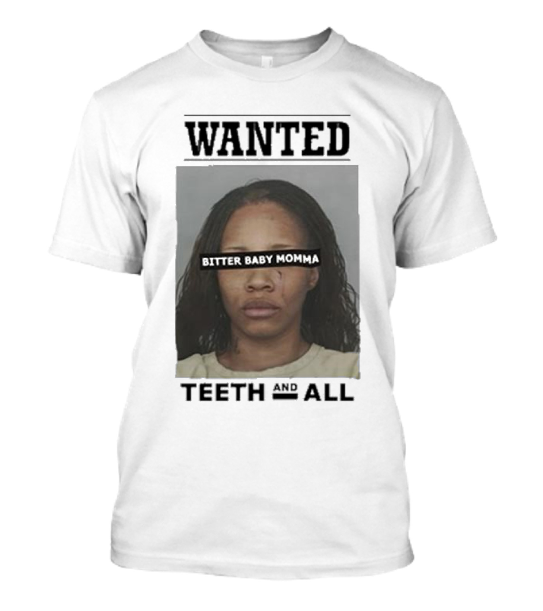 Wanted Bitter Baby Momma Teeth And All T-Shirt
