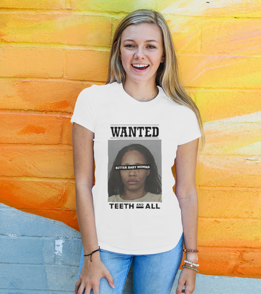 Wanted Bitter Baby Momma Teeth And All T-Shirt