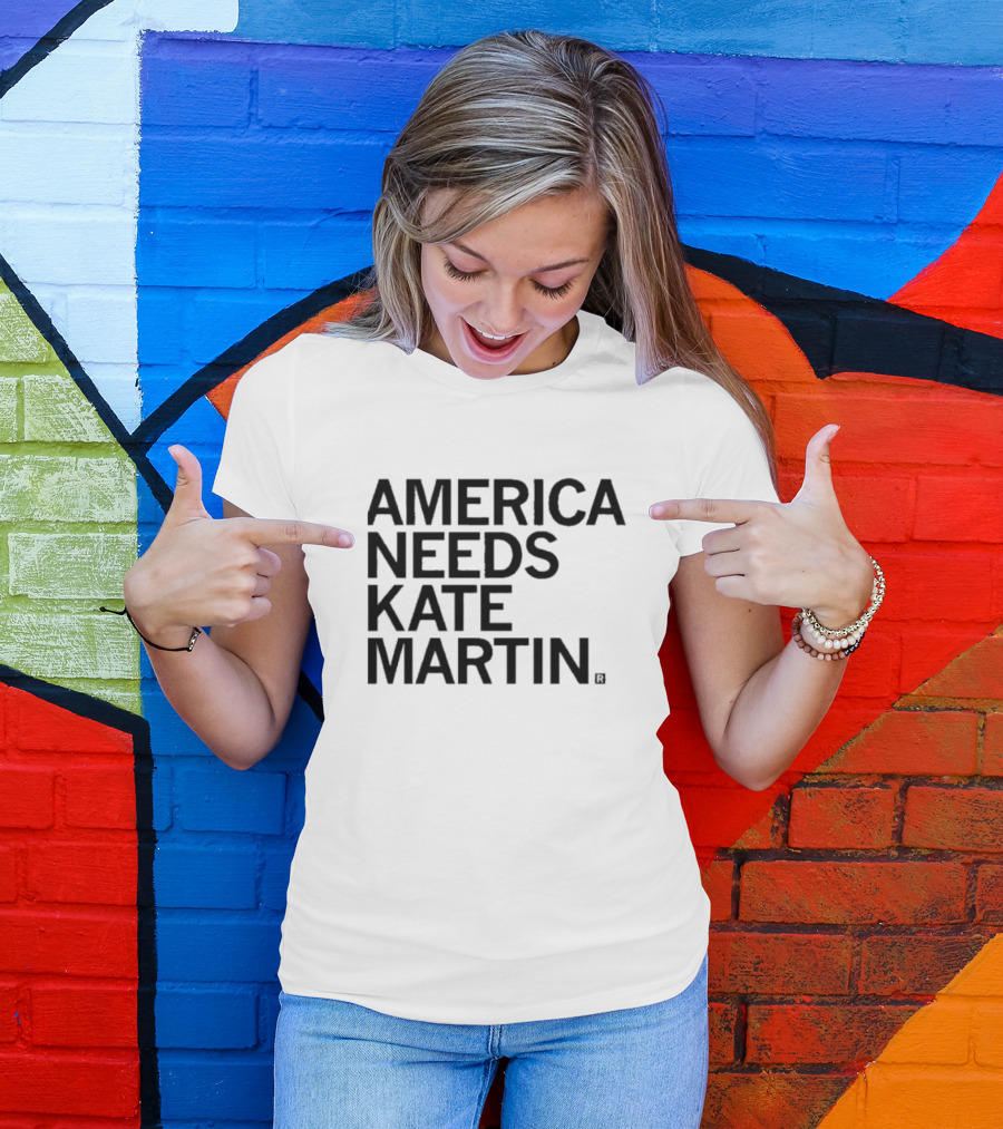 America Needs Kate Martin Shirt Official Merchandise Political Statement T-Shirt