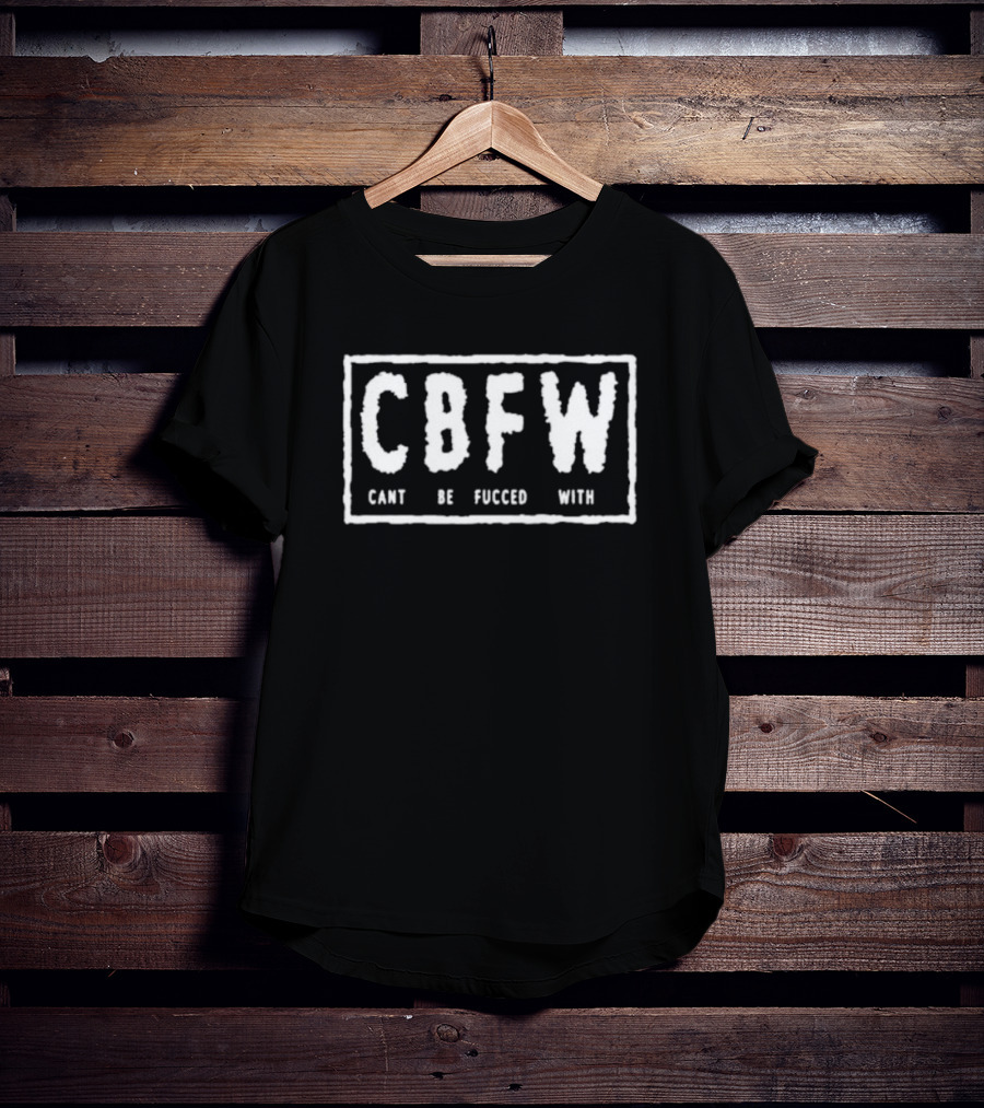 CBFW Cant Be Fucced T-Shirt