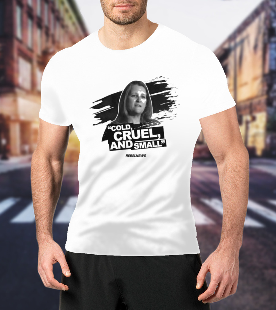 Chrystia Freeland Cold Cruel And Small Rebel News T-Shirt