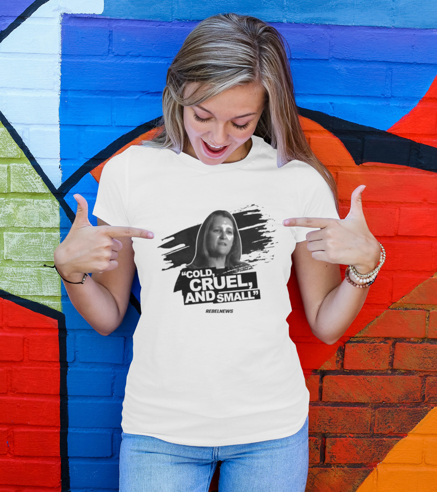 Chrystia Freeland Cold Cruel And Small Rebel News T-Shirt