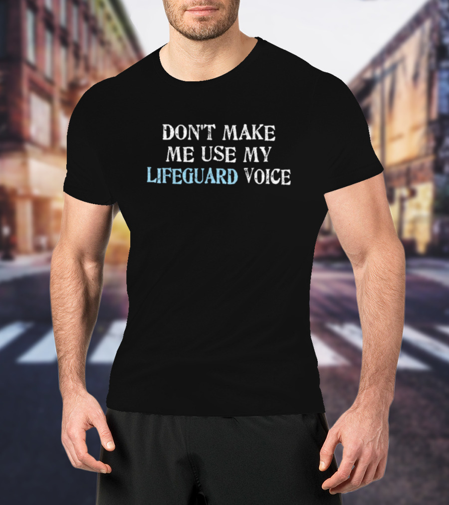 DON'T MAKE ME USE MY LIFEGUARD VOICE T-Shirt