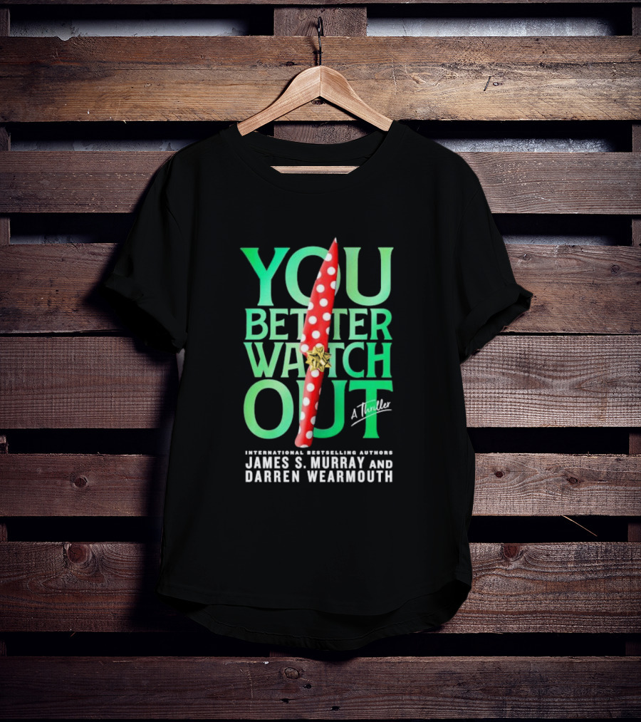 YOU BETTER WATCH OUT A Thriller International Bestselling Authors James S Murray And Darren Wearmouth T-Shirt
