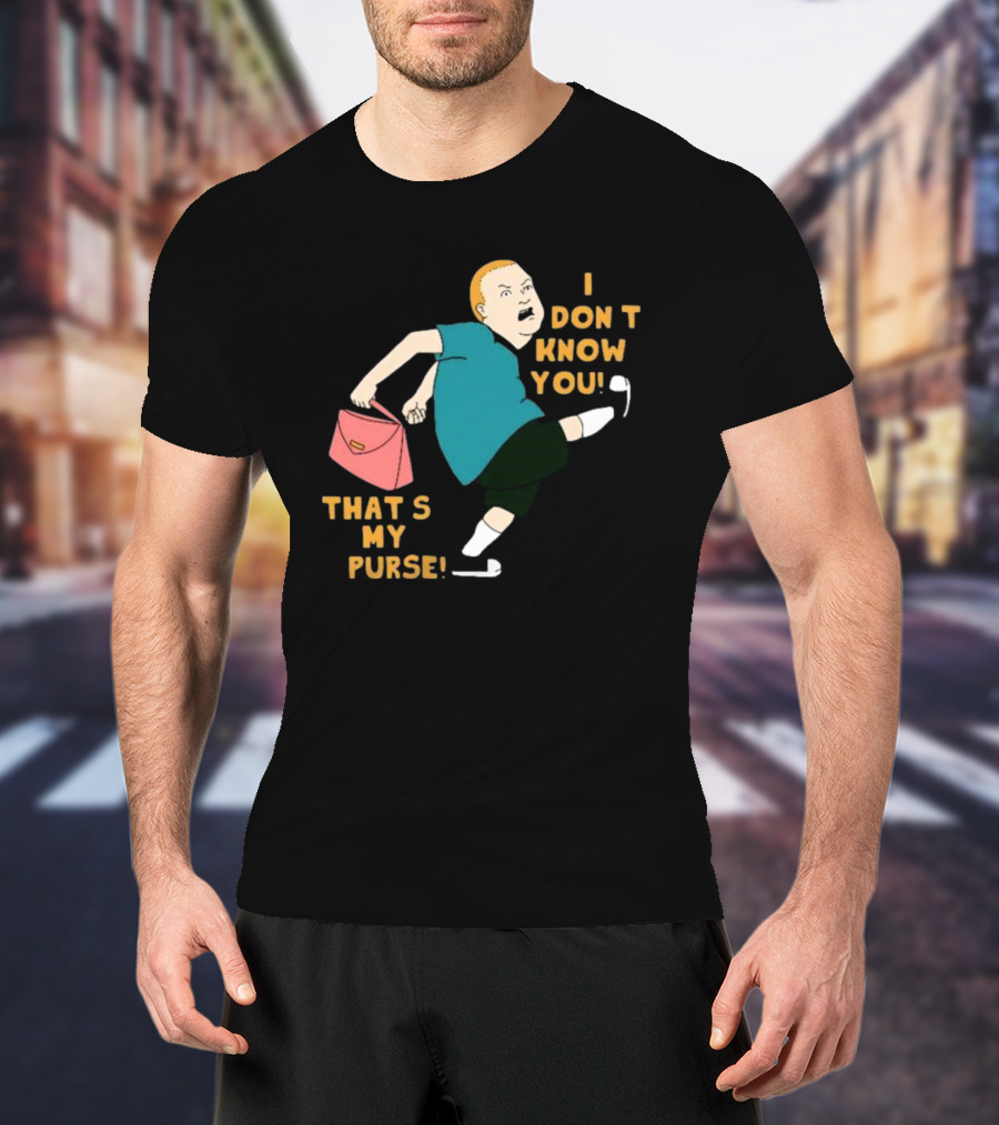 I Don’t Know You That’s My Purse King Of The Hill Bobby Hill Kick T-Shirt