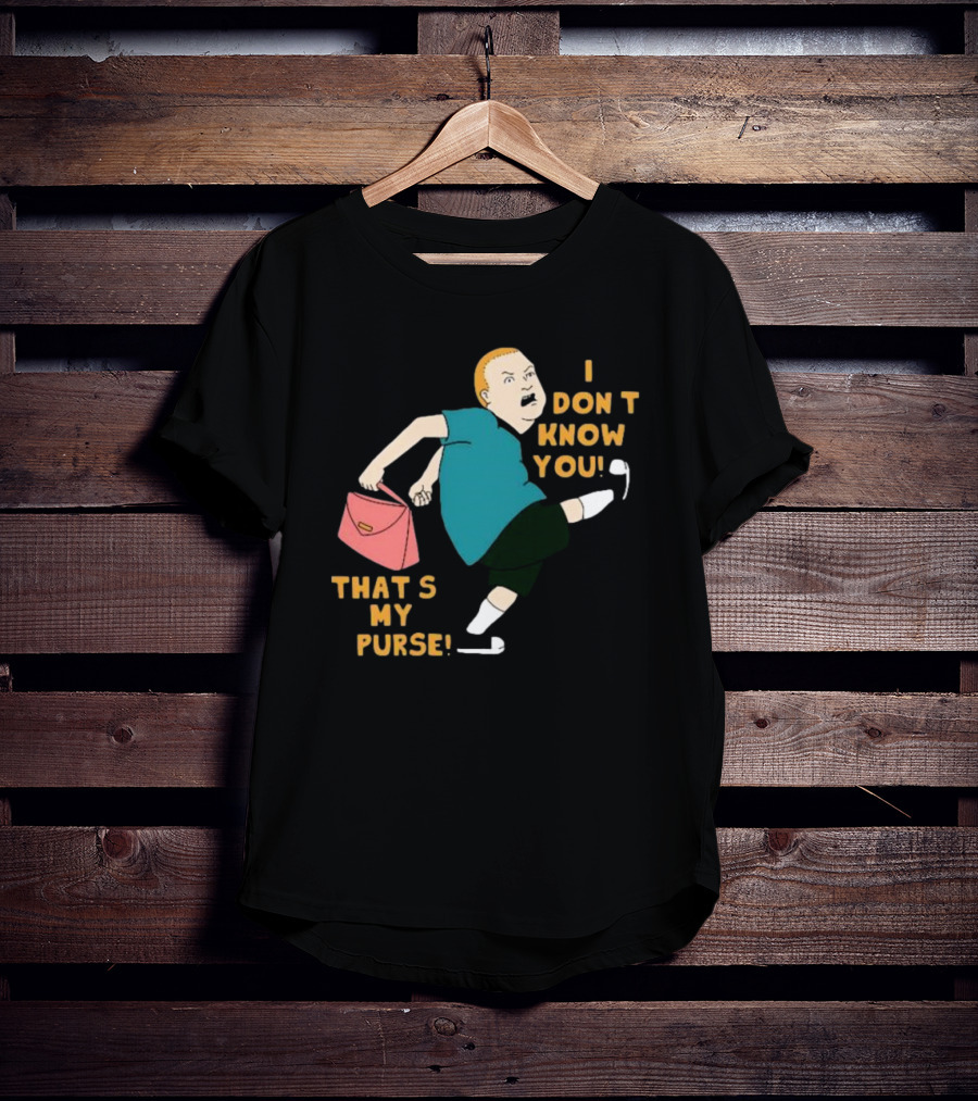 I Don’t Know You That’s My Purse King Of The Hill Bobby Hill Kick T-Shirt