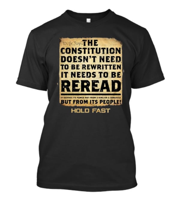 We The People The Constitution Doesn’t Need To Be Rewritten It Needs To Be Reread Hold Fast T-Shirt