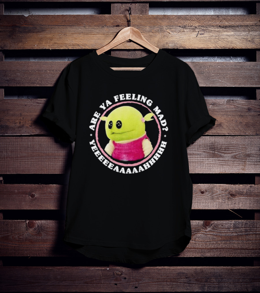Nanalan Are Ya Feeling Mad Yeeeeaaaahhhh T-Shirt