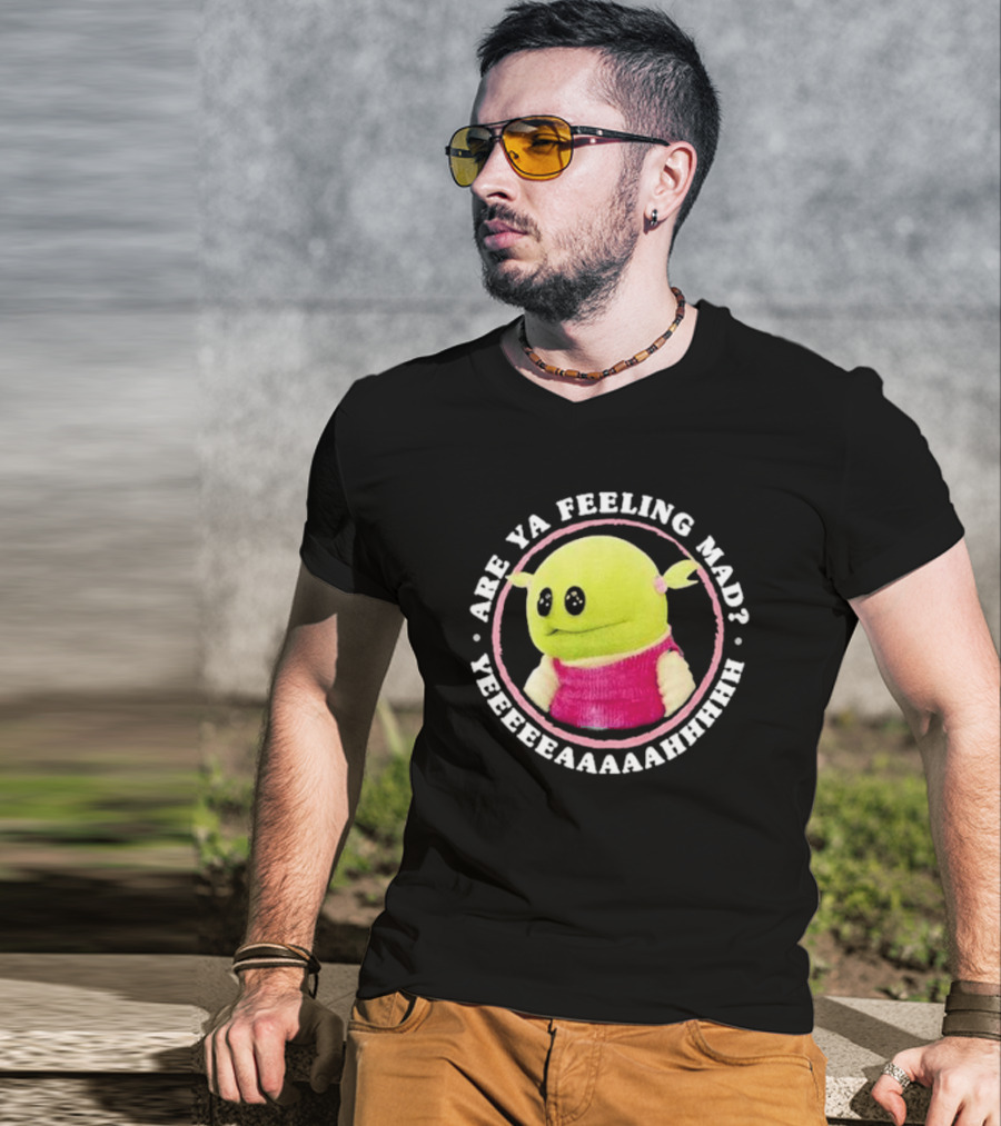 Nanalan Are Ya Feeling Mad Yeeeeaaaahhhh T-Shirt