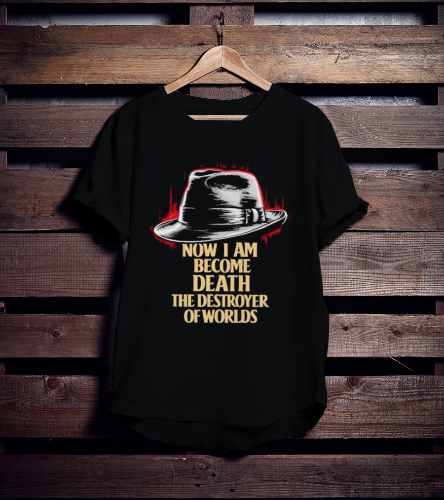 Now I Am Become Death The Destroyer Of Worlds Fedora Hat T-Shirt