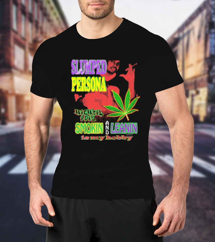 Slumped Persona High Til I Die Smokin And Leanin Is My Hobby T-Shirt
