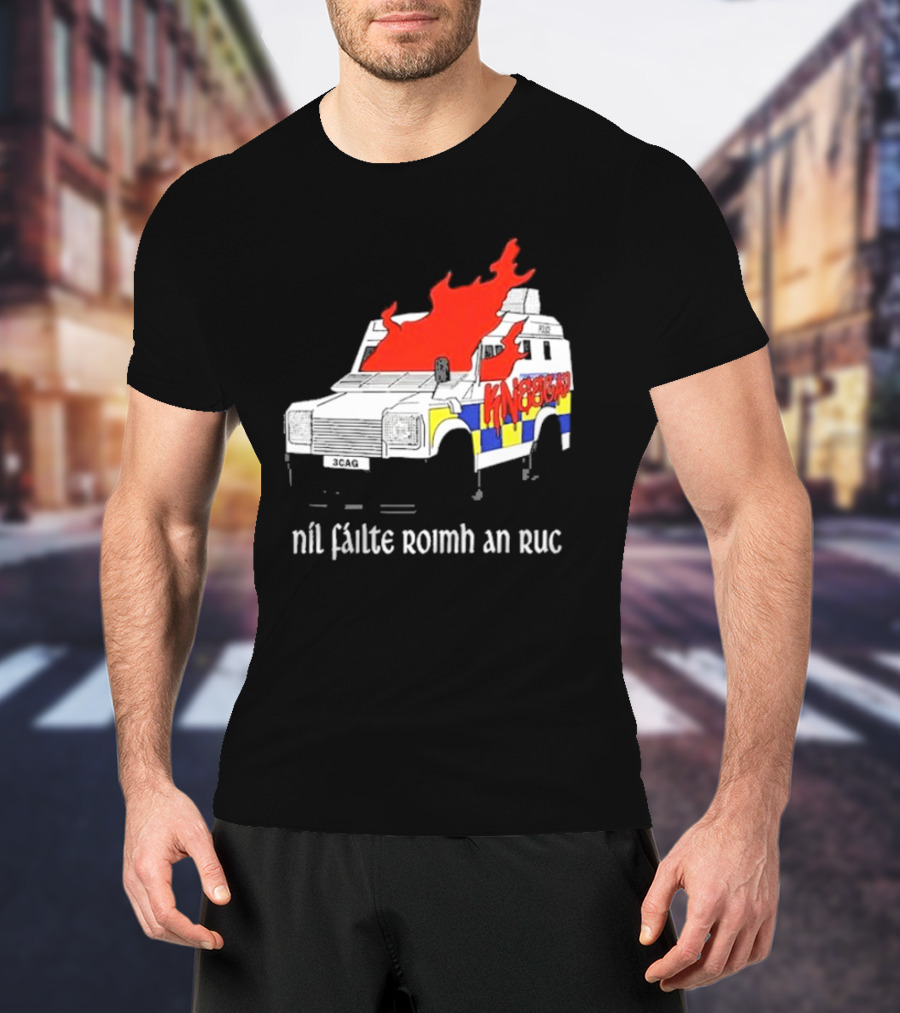 Nil Fáilte Roimh An RUC Kneecap 3CAG Burning Vehicle T-Shirt