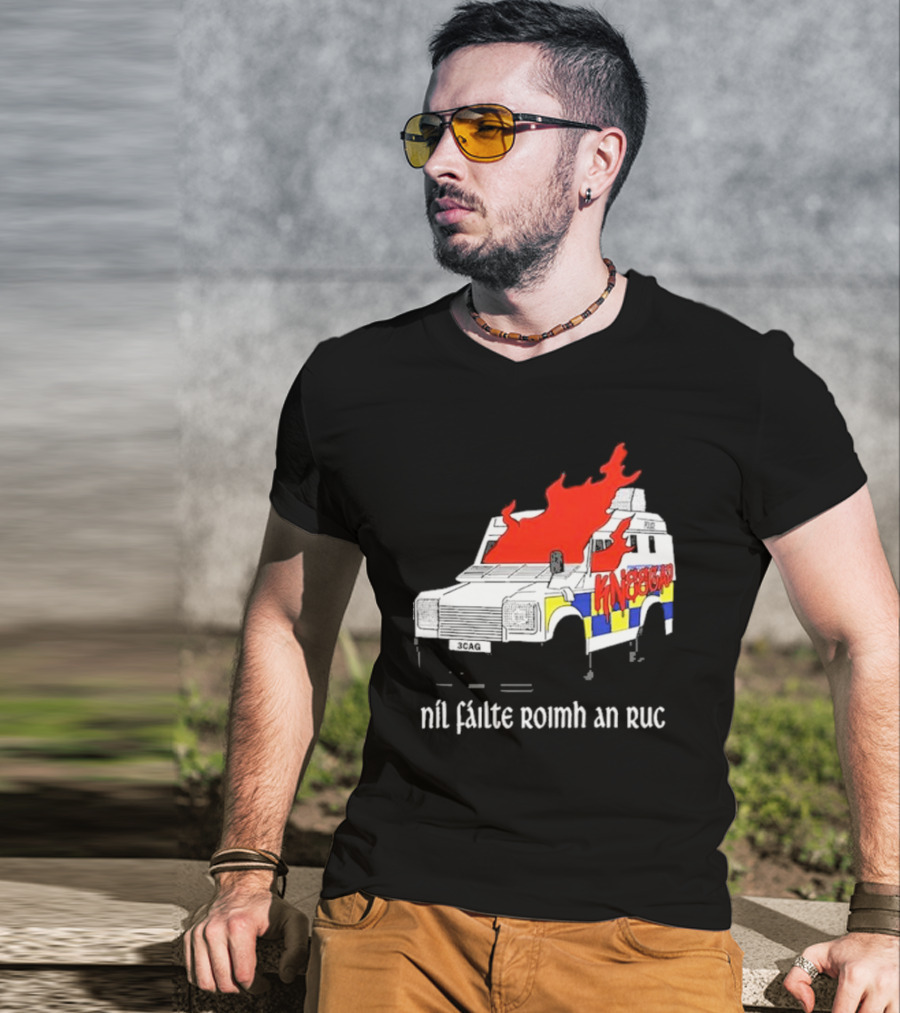 Nil Fáilte Roimh An RUC Kneecap 3CAG Burning Vehicle T-Shirt