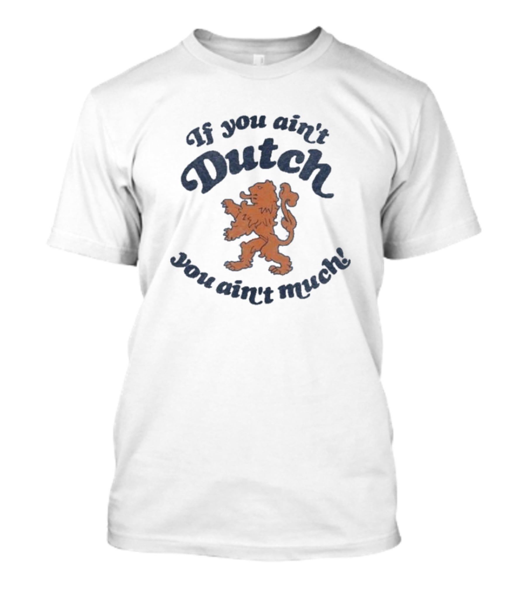 If You Ain’t Dutch You Ain’t Much Dutch Lion T-Shirt