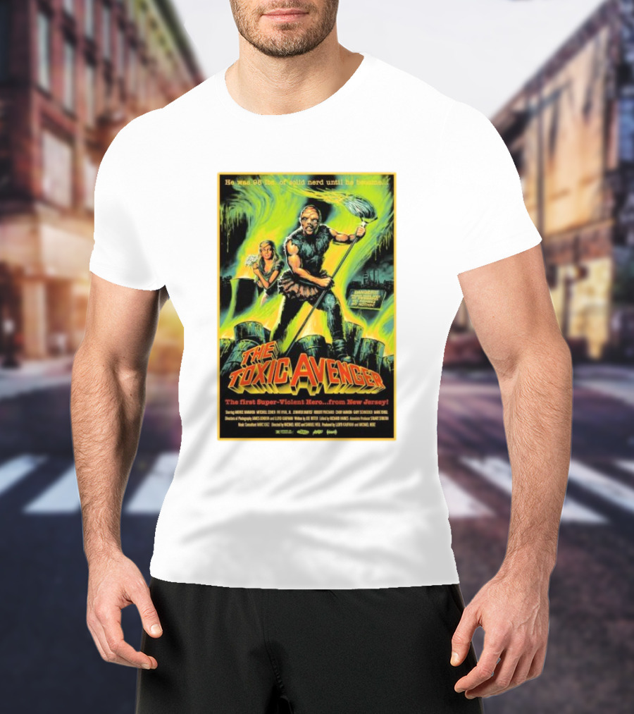 The Toxic Avenger The First Super-Violent Hero From New Jersey He Was 98 Lbs Of Solid Nerd Until He Became T-Shirt