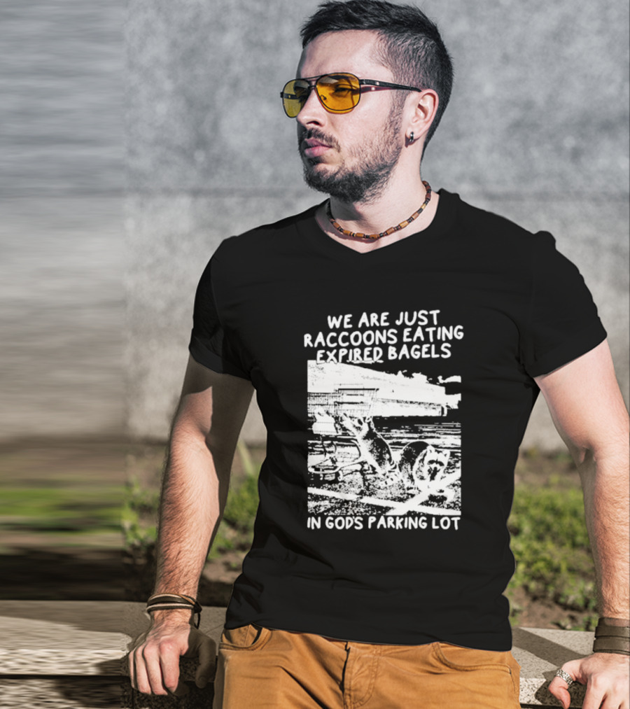 We Are Just Raccoons Eating Expired Bagels In God's Parking Lot Black And White Urban Wildlife Humor T-Shirt