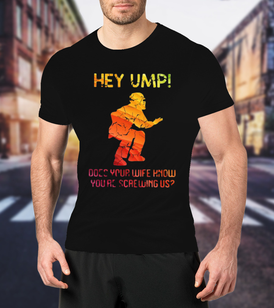 Hey Ump Does Your Wife Know You’re Screwing Us Umpire T-Shirt