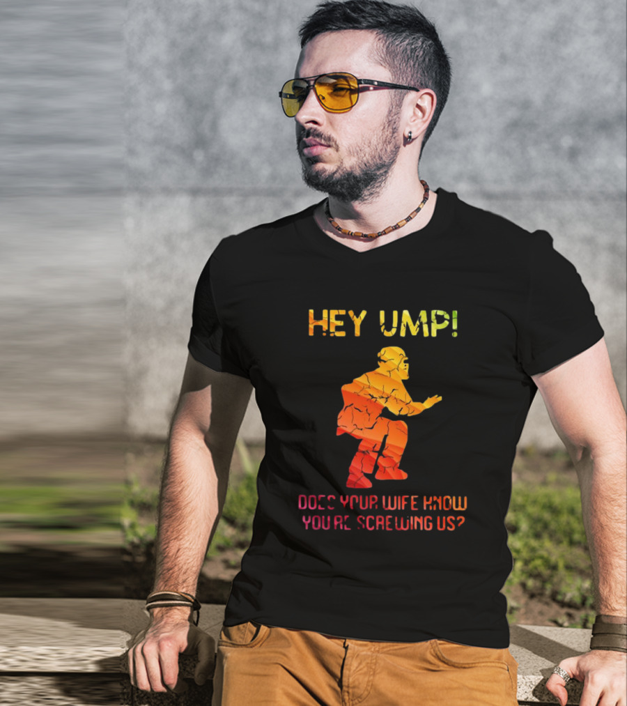 Hey Ump Does Your Wife Know You’re Screwing Us Umpire T-Shirt