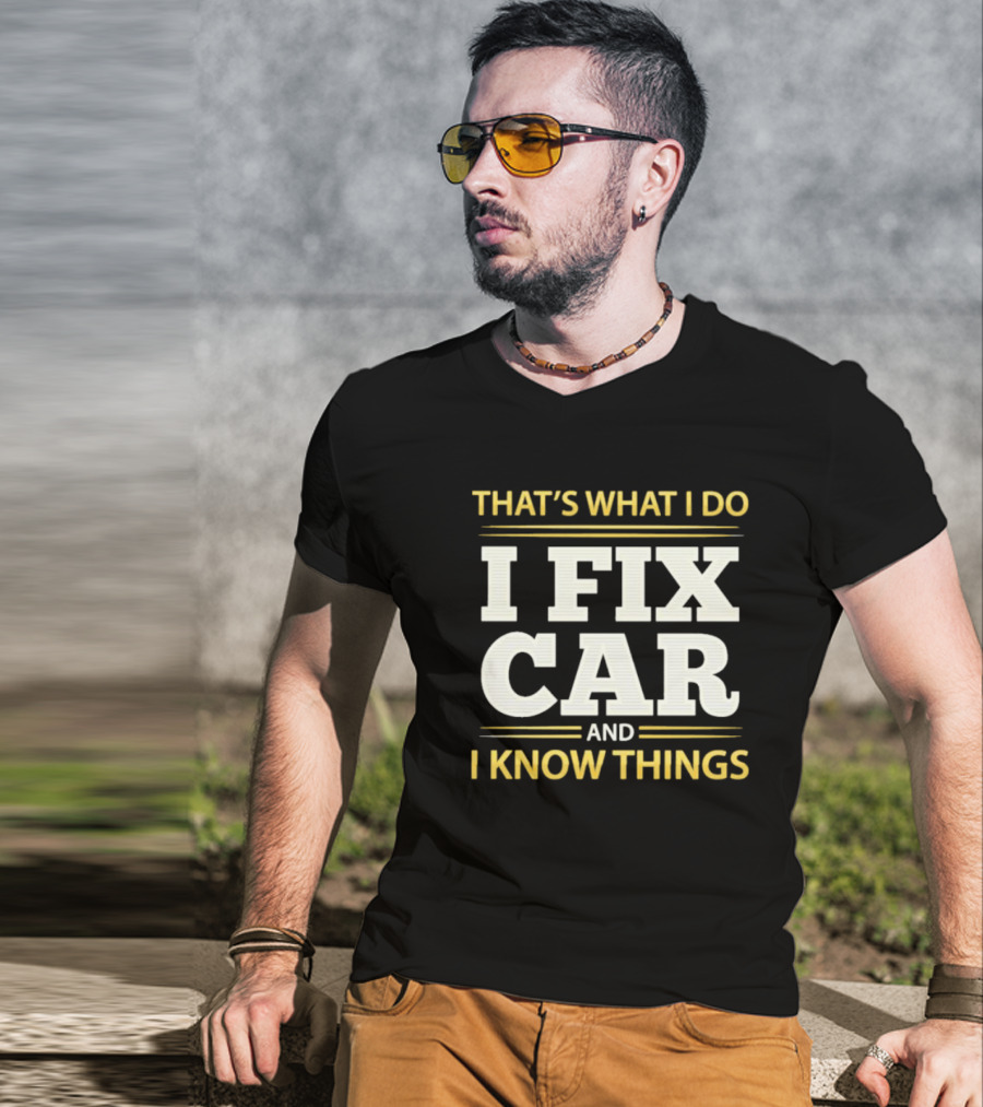 THAT'S WHAT I DO I FIX CAR AND I KNOW THINGS AUTO MECHANIC REPAIR T-Shirt