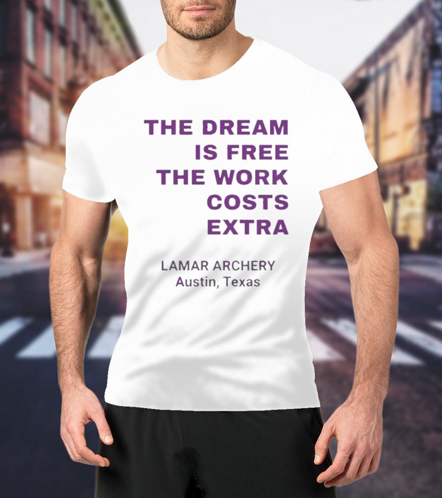 The Dream Is Free The Work Costs Extra Lamar Archery Austin Texas T-Shirt