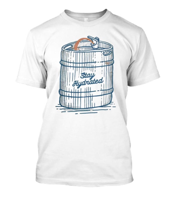 Stay Hydrated The Keg Fountain T-Shirt