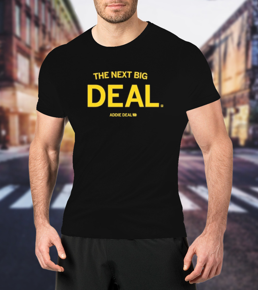 THE NEXT BIG DEAL ADDIE DEAL T-Shirt