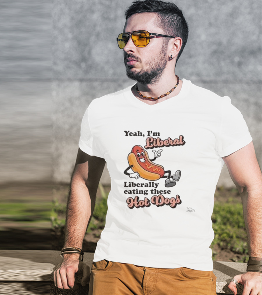 Yeah I'm Liberal Liberally Eating These Hot Dogs T-Shirt