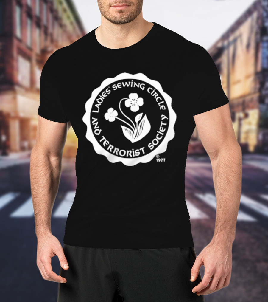 Ladies Sewing Circle And Terrorist Society 1977 Flower T-Shirt