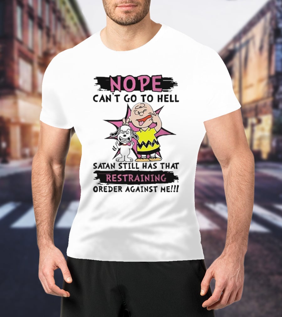 Nope Can't Go To Hell Satan Still Has That Restraining Order Against Me Charlie Brown Snoopy T-Shirt