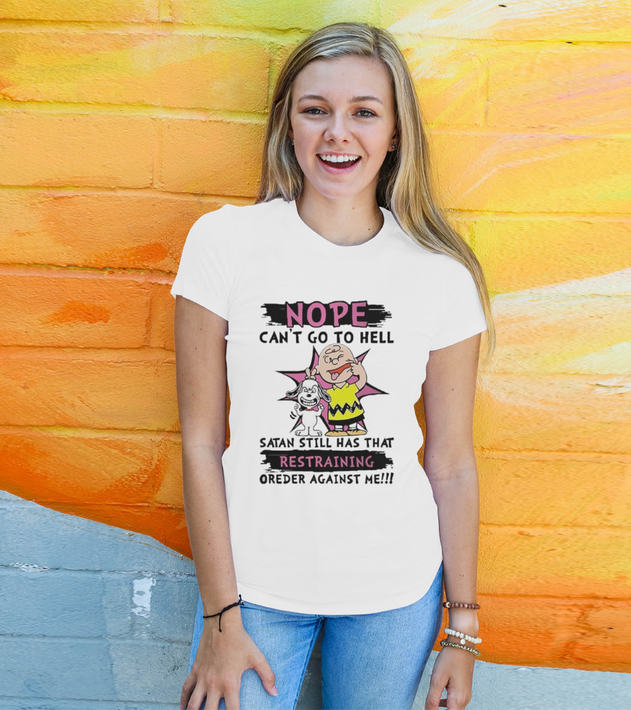 Nope Can't Go To Hell Satan Still Has That Restraining Order Against Me Charlie Brown Snoopy T-Shirt