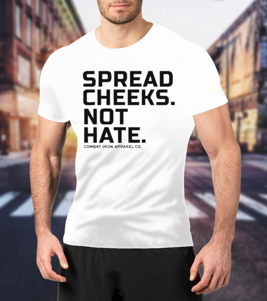 Spread Cheeks Not Hate Combat Iron Apparel Co T-Shirt