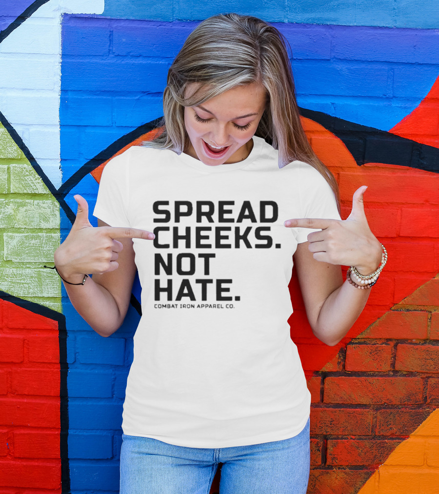 Spread Cheeks Not Hate Combat Iron Apparel Co T-Shirt