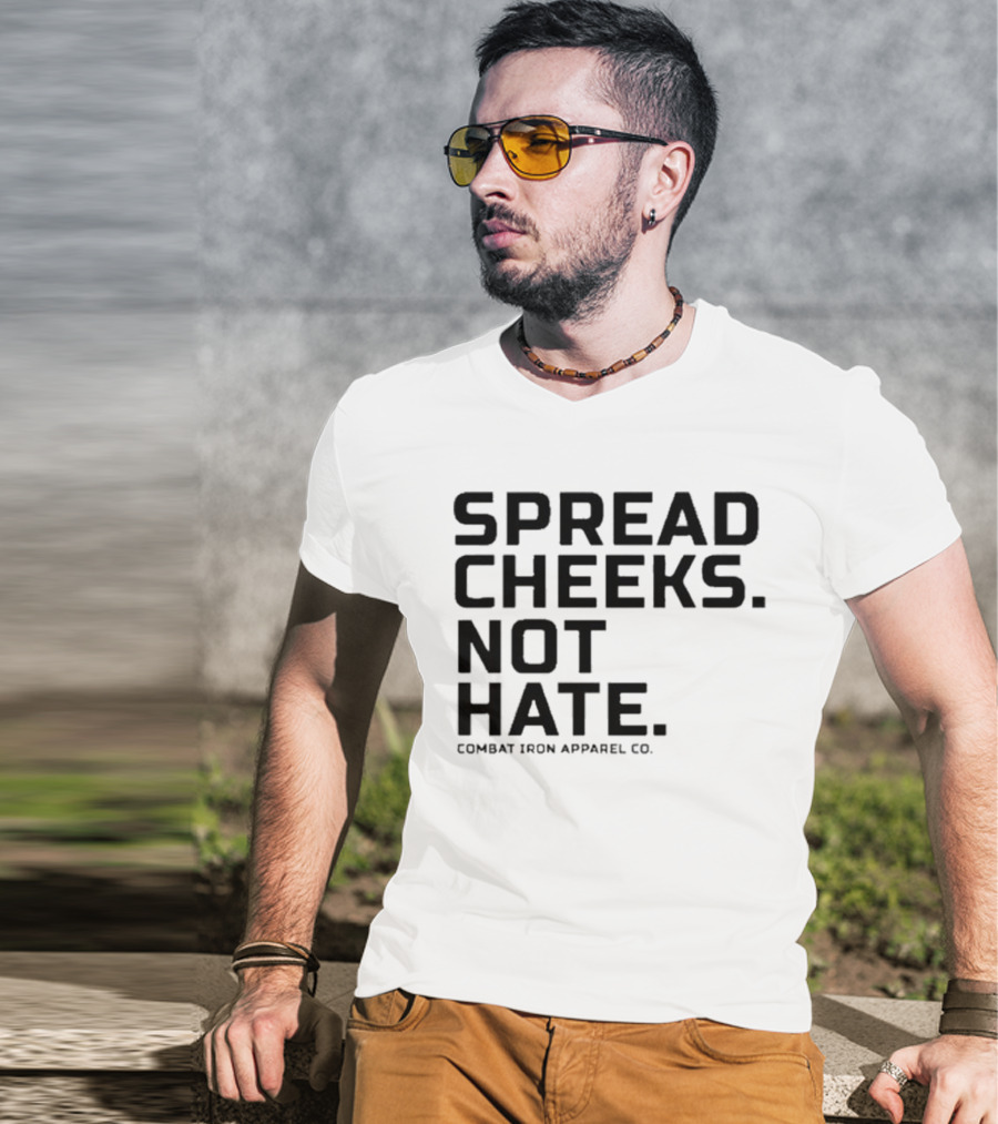 Spread Cheeks Not Hate Combat Iron Apparel Co T-Shirt