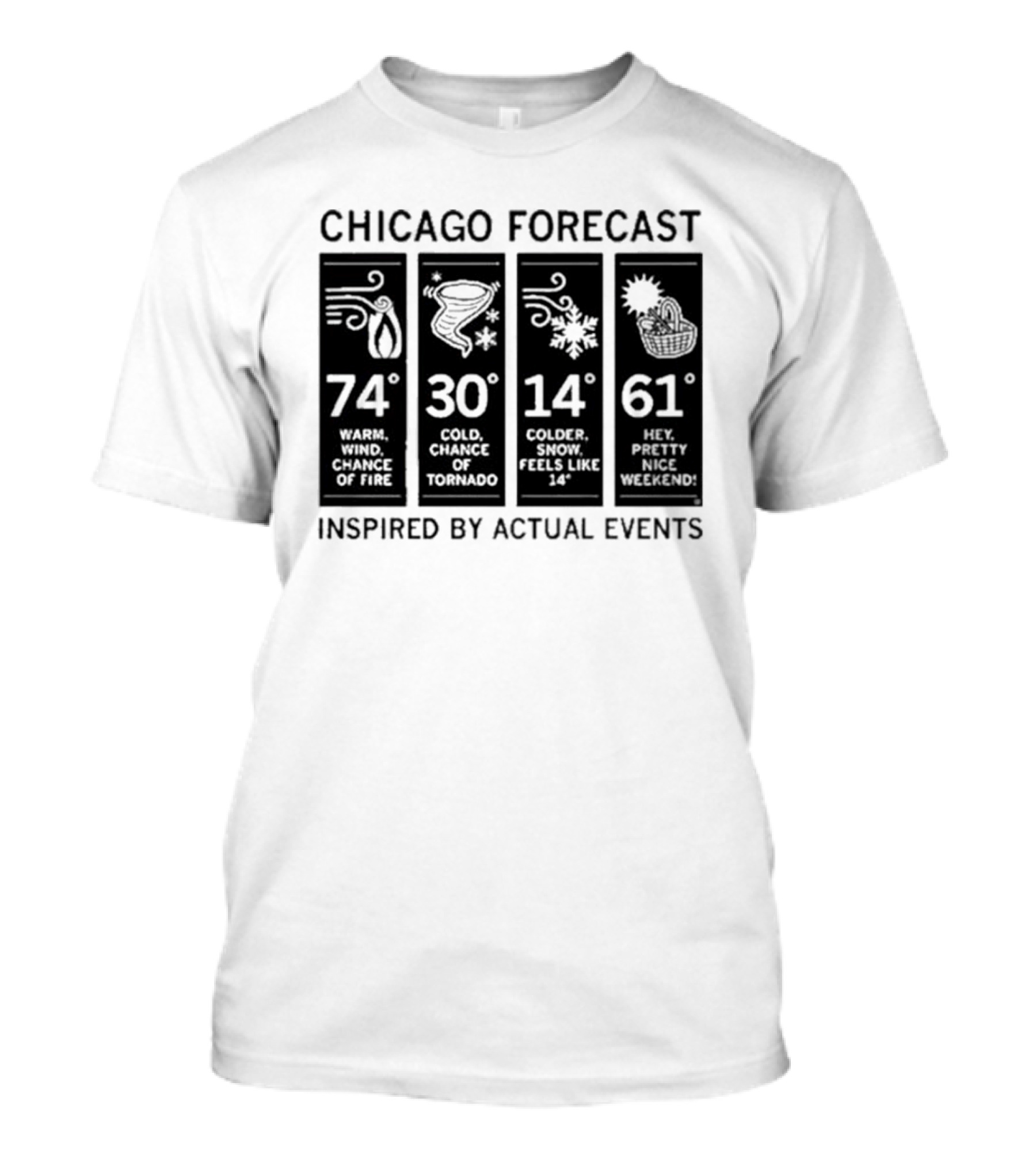 Chicago Forecast 74 Warm Wind Chance Of Fire 30 Cold Chance Of Tornado 14 Colder Snow Feels Like 14 61 Hey Pretty Nice Weekend T-Shirt