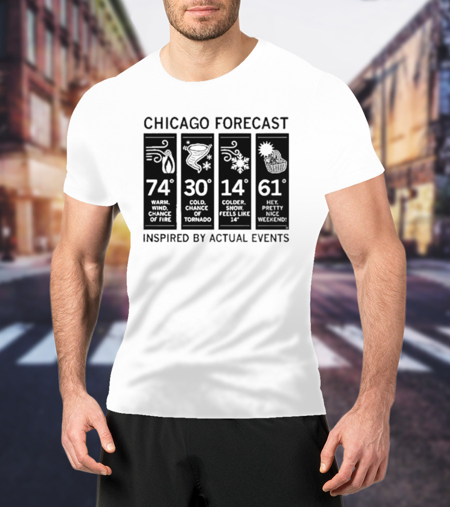 Chicago Forecast 74 Warm Wind Chance Of Fire 30 Cold Chance Of Tornado 14 Colder Snow Feels Like 14 61 Hey Pretty Nice Weekend T-Shirt
