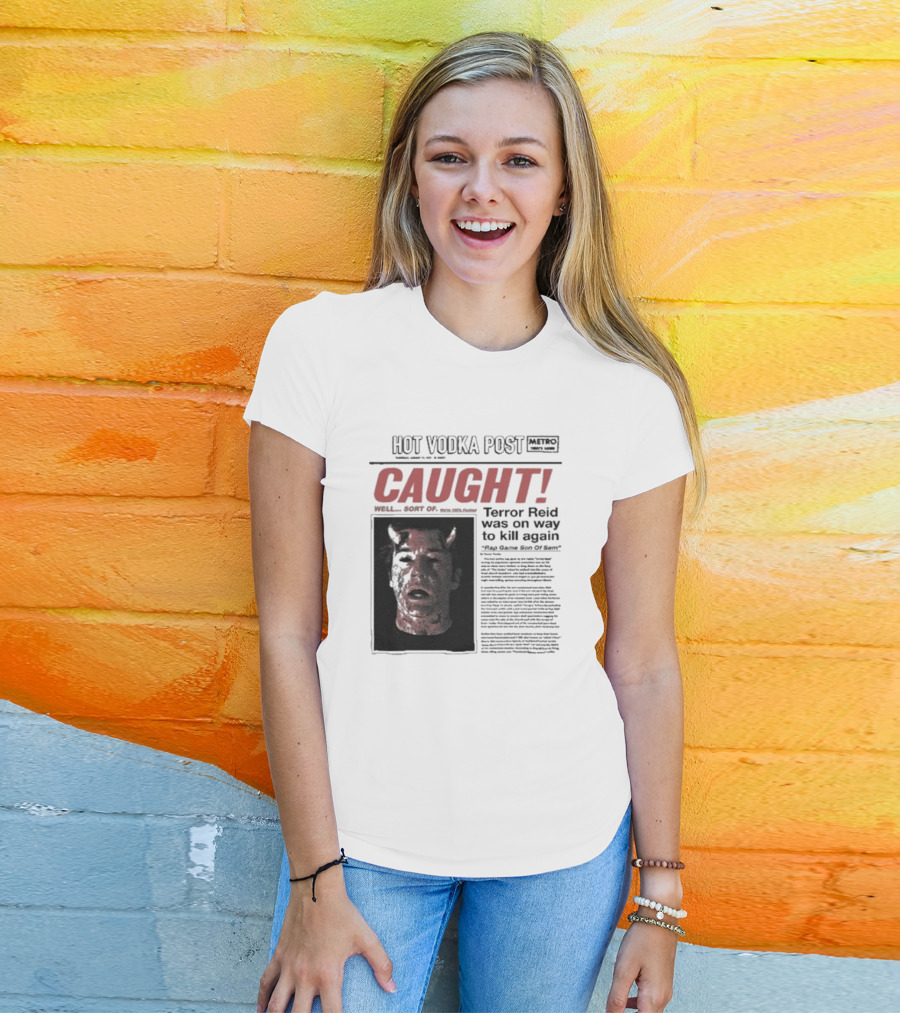 CAUGHT Terror Reid Hot Vodka Post Well Sort Of Son Of Sam T-Shirt