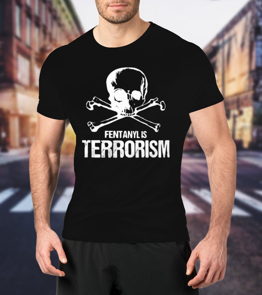 Fentanyl Is Terrorism Skull T-Shirt