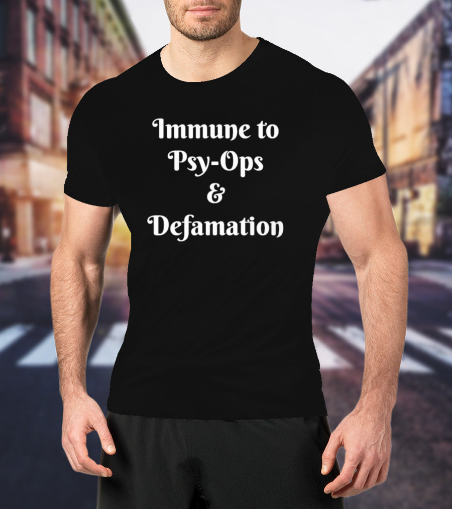 Immune To Psy-Ops And Defamation T-Shirt
