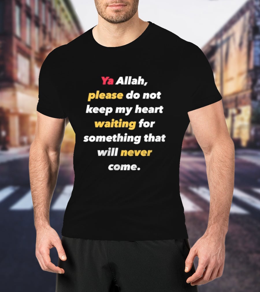 Ya Allah Please Do Not Keep My Heart Waiting For Something That Will Never Come T-Shirt