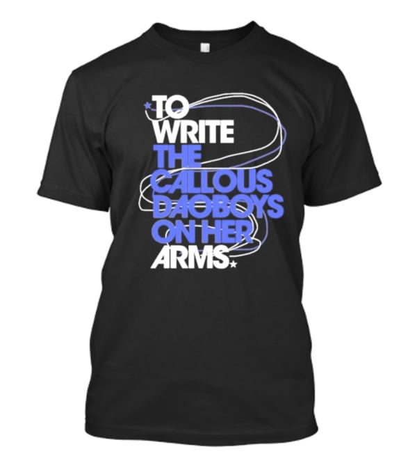To Write The Callous Daoboys On Her Arms Band-Inspired Typography T-Shirt