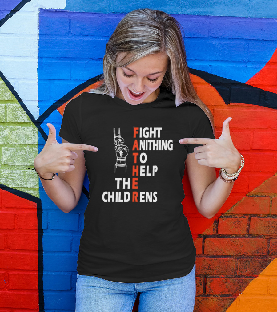 FATHER Fight Anithing To Help The Childrens T-Shirt