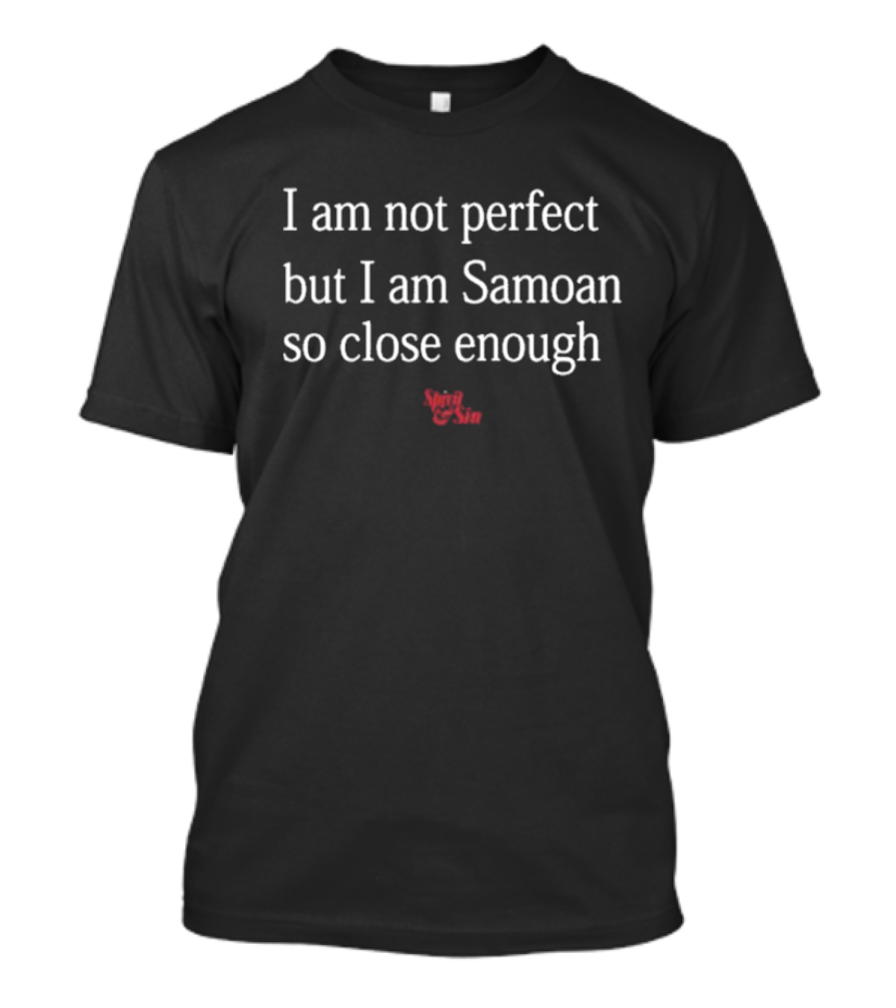 I Am Not Perfect But I Am Samoan So Close Enough Spirit And Sin T-Shirt