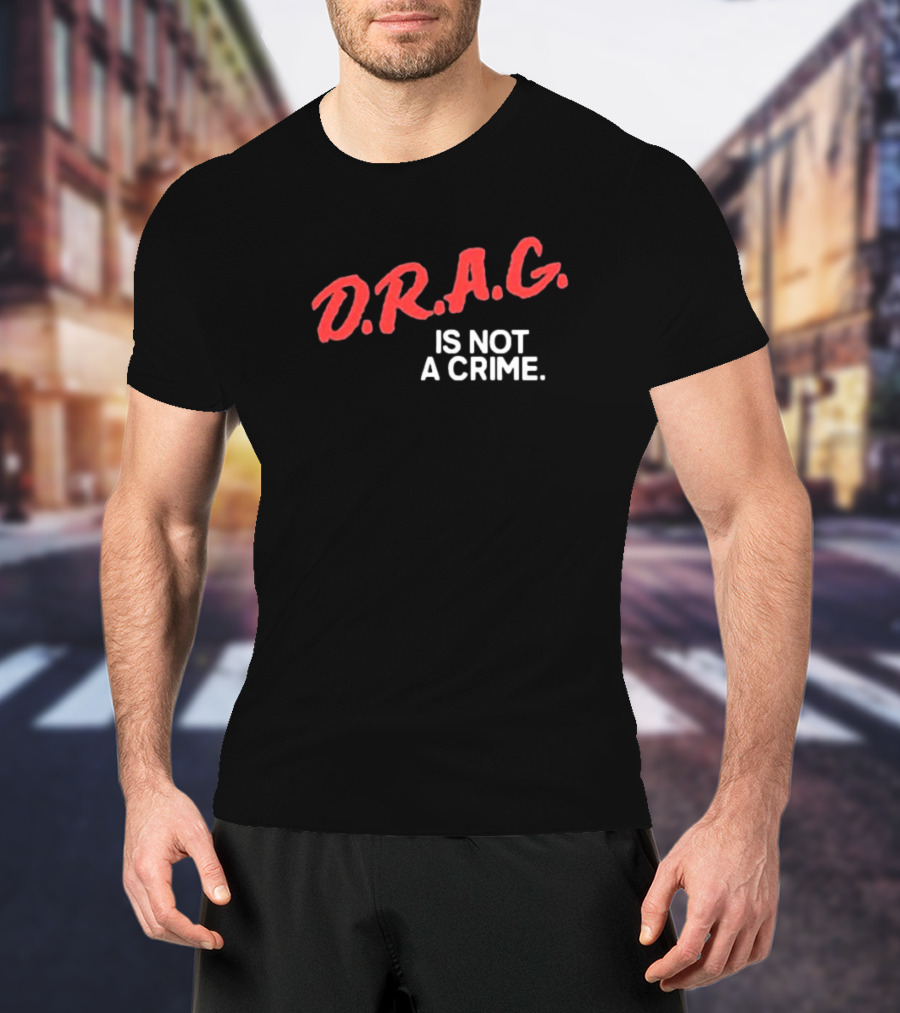 D.R.A.G. Is Not A Crime T-Shirt